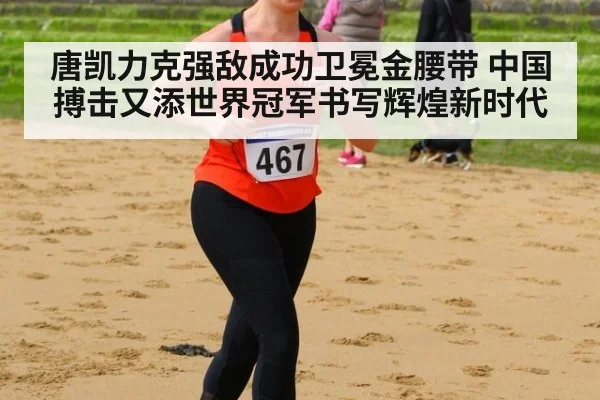 唐凯力克强敌成功卫冕金腰带 中国搏击又添世界冠军书写辉煌新时代
